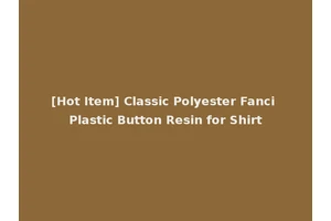 [Hot Item] Classic Polyester Fanci Plastic Button Resin for Shirt