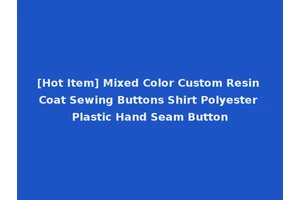 [Hot Item] Mixed Color Custom Resin Coat Sewing Buttons Shirt Polyester Plastic Hand Seam Button