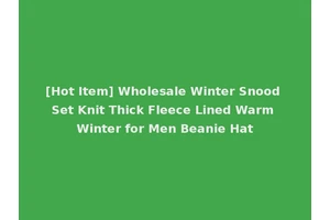 [Hot Item] Wholesale Winter Snood Set Knit Thick Fleece Lined Warm Winter for Men Beanie Hat