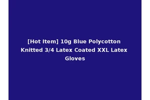 [Hot Item] 10g Blue Polycotton Knitted 3/4 Latex Coated XXL Latex Gloves
