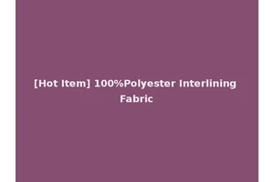 [Hot Item] 100%Polyester Interlining Fabric