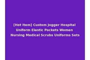[Hot Item] Custom Jogger Hospital Uniform Elastic Pockets Women Nursing Medical Scrubs Uniforms Sets
