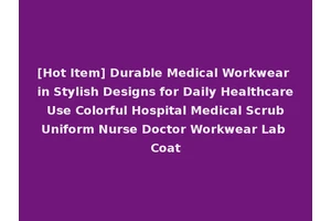 [Hot Item] Durable Medical Workwear in Stylish Designs for Daily Healthcare Use Colorful Hospital Medical Scrub Uniform Nurse Doctor Workwear Lab Coat