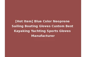 [Hot Item] Blue Color Neoprene Sailing Boating Gloves Custom Best Kayaking Yachting Sports Gloves Manufacturer