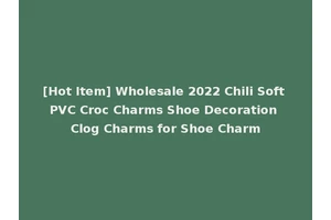 [Hot Item] Wholesale 2022 Chili Soft PVC Croc Charms Shoe Decoration Clog Charms for Shoe Charm
