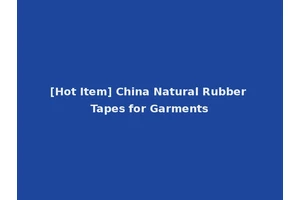 [Hot Item] China Natural Rubber Tapes for Garments