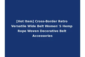 [Hot Item] Cross-Border Retro Versatile Wide Belt Women′ S Hemp Rope Woven Decorative Belt Accessories