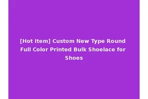 [Hot Item] Custom New Type Round Full Color Printed Bulk Shoelace for Shoes