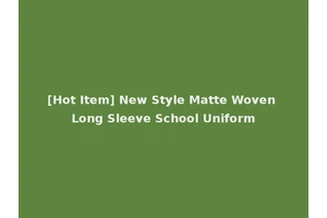 [Hot Item] New Style Matte Woven Long Sleeve School Uniform