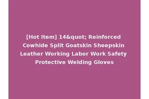 [Hot Item] 14" Reinforced Cowhide Split Goatskin Sheepskin Leather Working Labor Work Safety Protective Welding Gloves