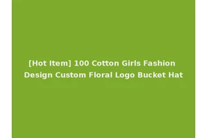 [Hot Item] 100 Cotton Girls Fashion Design Custom Floral Logo Bucket Hat