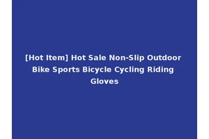 [Hot Item] Hot Sale Non-Slip Outdoor Bike Sports Bicycle Cycling Riding Gloves