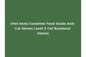 [Hot Item] Sunshine Food Grade Anti Cut Gloves Level 5 Cut Resistant Gloves
