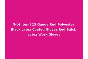 [Hot Item] 13 Gauge Red Polyester Black Latex Coated Gloves Red Balck Latex Work Gloves