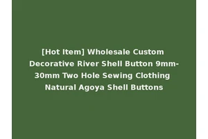 [Hot Item] Wholesale Custom Decorative River Shell Button 9mm-30mm Two Hole Sewing Clothing Natural Agoya Shell Buttons