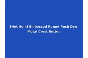 [Hot Item] Embossed Round Push Dye Metal Crest Button