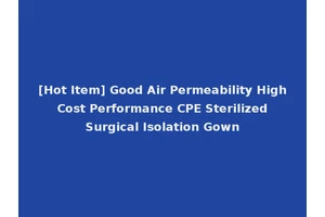 [Hot Item] Good Air Permeability High Cost Performance CPE Sterilized Surgical Isolation Gown