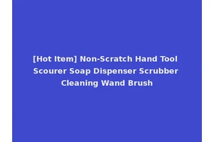 [Hot Item] Non-Scratch Hand Tool Scourer Soap Dispenser Scrubber Cleaning Wand Brush