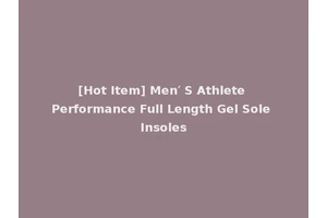 [Hot Item] Men′ S Athlete Performance Full Length Gel Sole Insoles