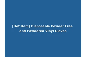[Hot Item] Disposable Powder Free and Powdered Vinyl Gloves