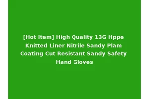 [Hot Item] High Quality 13G Hppe Knitted Liner Nitrile Sandy Plam Coating Cut Resistant Sandy Safety Hand Gloves