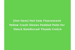 [Hot Item] Hot Sale Fluorescent Yellow Crash Gloves Padded Palm for Shock Reinforced Thumb Crotch