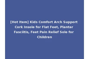 [Hot Item] Kids Comfort Arch Support Cork Insole for Flat Feet, Plantar Fasciitis, Feet Pain Relief Sole for Children