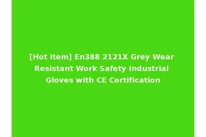 [Hot Item] En388 2121X Grey Wear Resistant Work Safety Industrial Gloves with CE Certification