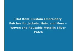[Hot Item] Custom Embroidery Patches for Jackets, Hats, and More – Woven and Reusable Metallic Silver Patch