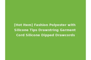 [Hot Item] Fashion Polyester with Silicone Tips Drawstring Garment Cord Silicone Dipped Drawcords