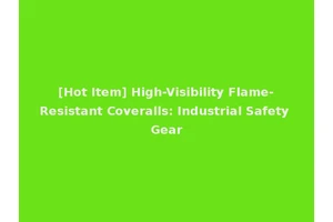 [Hot Item] High-Visibility Flame-Resistant Coveralls: Industrial Safety Gear