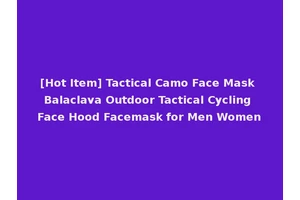 [Hot Item] Tactical Camo Face Mask Balaclava Outdoor Tactical Cycling Face Hood Facemask for Men Women