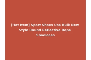 [Hot Item] Sport Shoes Use Bulk New Style Round Reflective Rope Shoelaces