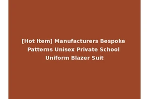 [Hot Item] Manufacturers Bespoke Patterns Unisex Private School Uniform Blazer Suit