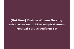 [Hot Item] Custom Women Nursing Suit Doctor Beautician Hospital Nurse Medical Scrubs Uniform Set