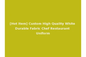 [Hot Item] Custom High Quality White Durable Fabric Chef Restaurant Uniform