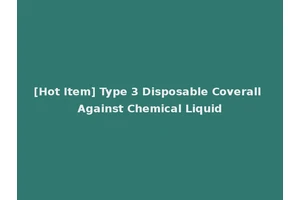 [Hot Item] Type 3 Disposable Coverall Against Chemical Liquid