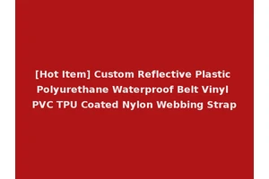 [Hot Item] Custom Reflective Plastic Polyurethane Waterproof Belt Vinyl PVC TPU Coated Nylon Webbing Strap