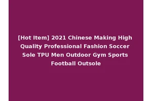 [Hot Item] 2021 Chinese Making High Quality Professional Fashion Soccer Sole TPU Men Outdoor Gym Sports Football Outsole