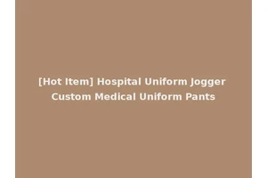 [Hot Item] Hospital Uniform Jogger Custom Medical Uniform Pants