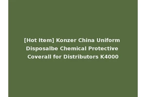 [Hot Item] Konzer China Uniform Disposalbe Chemical Protective Coverall for Distributors K4000