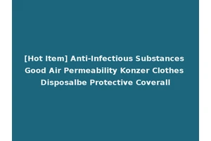 [Hot Item] Anti-Infectious Substances Good Air Permeability Konzer Clothes Disposalbe Protective Coverall