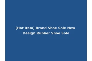 [Hot Item] Brand Shoe Sole New Design Rubber Shoe Sole