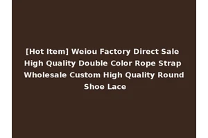 [Hot Item] Weiou Factory Direct Sale High Quality Double Color Rope Strap Wholesale Custom High Quality Round Shoe Lace