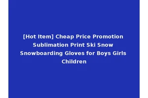 [Hot Item] Cheap Price Promotion Sublimation Print Ski Snow Snowboarding Gloves for Boys Girls Children