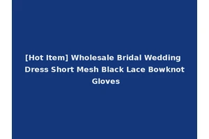 [Hot Item] Wholesale Bridal Wedding Dress Short Mesh Black Lace Bowknot Gloves