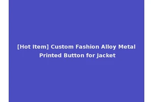 [Hot Item] Custom Fashion Alloy Metal Printed Button for Jacket