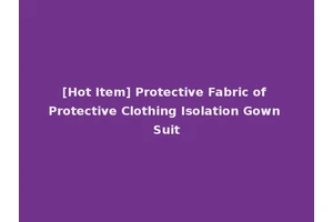 [Hot Item] Protective Fabric of Protective Clothing Isolation Gown Suit