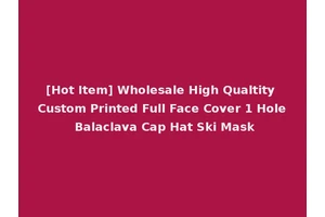 [Hot Item] Wholesale High Qualtity Custom Printed Full Face Cover 1 Hole Balaclava Cap Hat Ski Mask