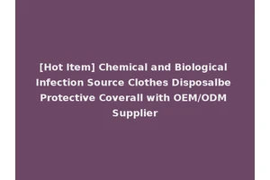 [Hot Item] Chemical and Biological Infection Source Clothes Disposalbe Protective Coverall with OEM/ODM Supplier